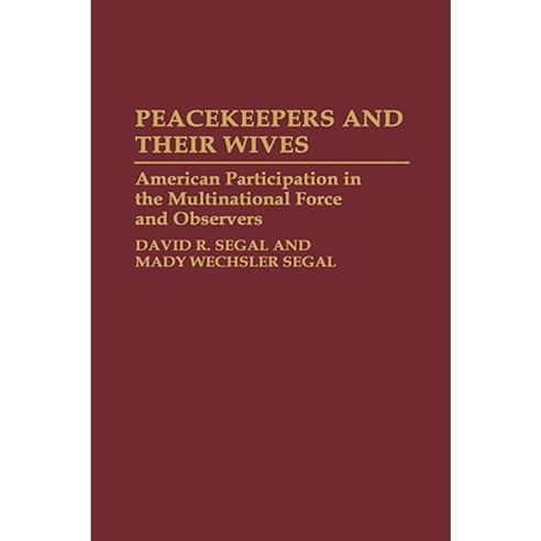 Peacekeepers and Their Wives: American Participation in the Multinational Force and Observers Hardcover, Greenwood Press