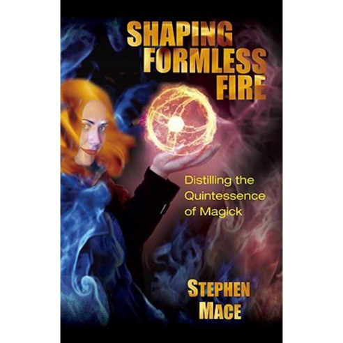 Shaping Formless Fire: Distilling the Quintessence of Magick Paperback, New Falcon Publications