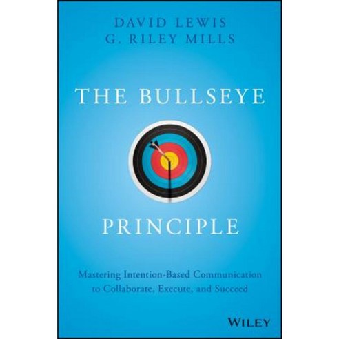 The Bullseye Principle: Mastering Intention-Based Communication to Collaborate Execute and Succeed Hardcover, Wiley