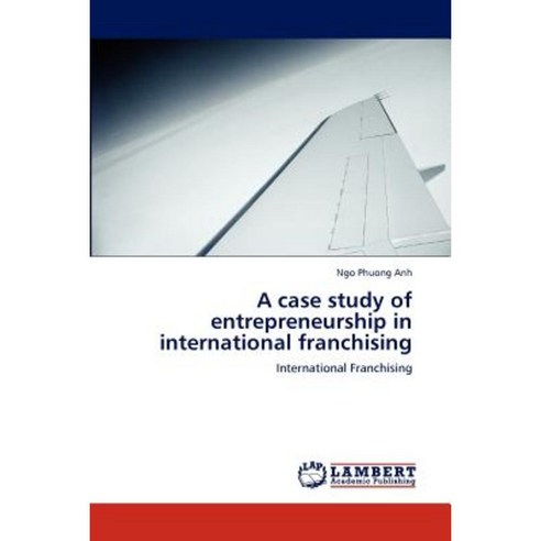 A Case Study of Entrepreneurship in International Franchising Paperback, LAP Lambert Academic Publishing