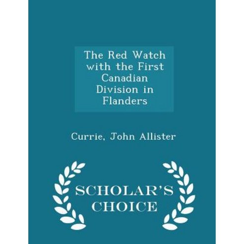 The Red Watch with the First Canadian Division in Flanders - Scholar''s Choice Edition Paperback