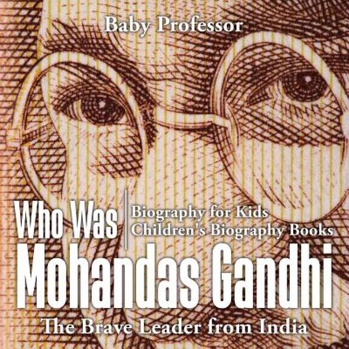 Who Was Mohandas Gandhi: The Brave Leader from India - Biography for Kids Children''s Biography Books Paperback, Baby Professor