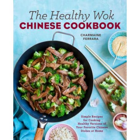 The Healthy Wok Chinese Cookbook: Fresh Recipes to Sizzle Steam and Stir-Fry Restaurant Favorites at Home Paperback, Rockridge Press