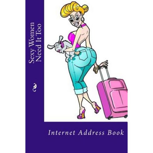 Sexy Women Need It Too: Internet Address Book Paperback, Createspace Independent Publishing Platform