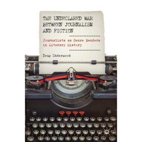 The Undeclared War Between Journalism and Fiction: Journalists as Genre Benders in Literary History Hardcover, Palgrave MacMillan