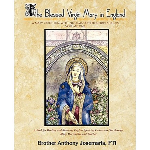 The Blessed Virgin Mary in England Vol. 1: A Mary-Catechism with Pilgrimage to Her Holy Shrines Paperback, iUniverse