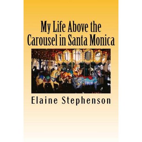 My Life Above the Carousel in Santa Monica Paperback, Createspace Independent Publishing Platform