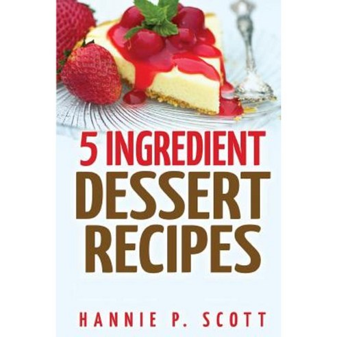 5 Ingredient Dessert Recipes Paperback, Createspace Independent Publishing Platform