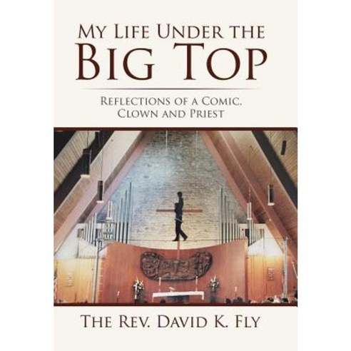 My Life Under the Big Top: Reflections of a Comic Clown and Priest Hardcover, Xlibris