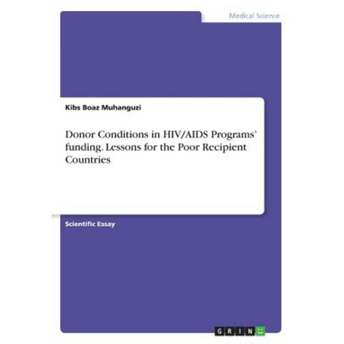 Donor Conditions in HIV/AIDS Programs'' Funding. Lessons for the Poor Recipient Countries Paperback, Grin Publishing