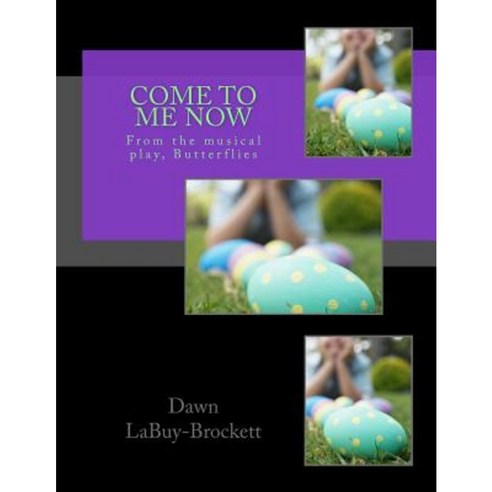 Come to Me Now: From the Musical Play Butterflies Paperback, Createspace Independent Publishing Platform