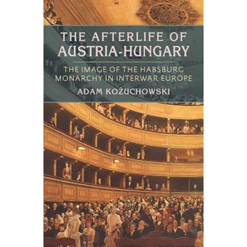 The Afterlife of Austria-Hungary: The Image of the Habsburg Monarchy in Interwar Europe Paperback, University of Pittsburgh Press