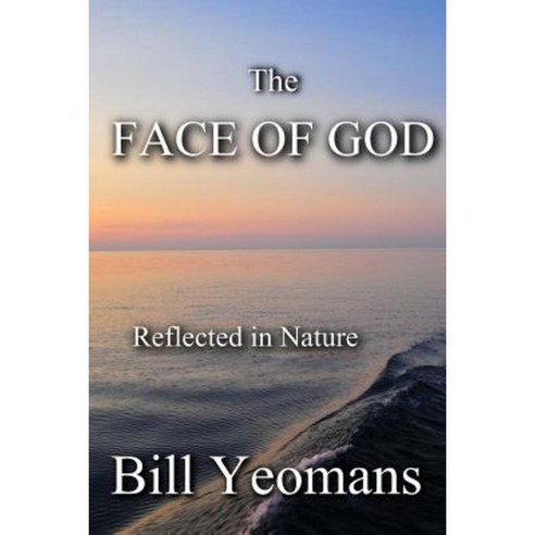 The Face of God: Reflected in Nature Paperback, Createspace Independent Publishing Platform