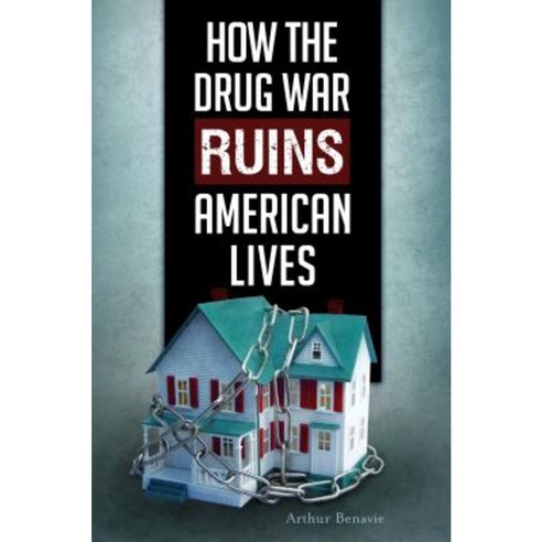 How the Drug War Ruins American Lives Hardcover, Praeger