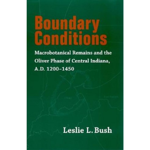 Boundary Conditions: Macrobotanical Remains and the Oliver Phase of Central Indiana A.D. 1200-1450 Paperback, University Alabama Press