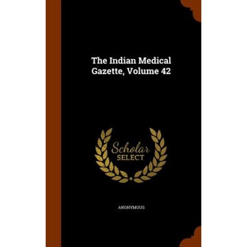 The Indian Medical Gazette Volume 42 Hardcover, Arkose Press