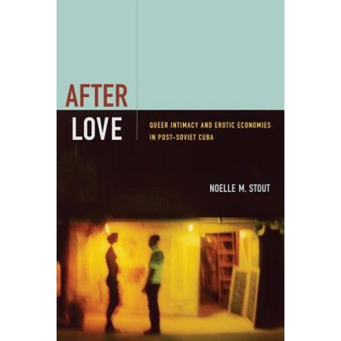 After Love: Queer Intimacy and Erotic Economies in Post-Soviet Cuba Hardcover, Duke University Press