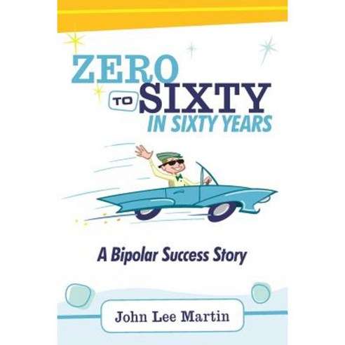 Zero to Sixty in Sixty Years: A Bipolar Success Story Paperback, Abbott Press