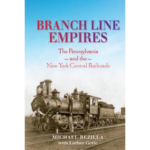 Branch Line Empires: The Pennsylvania and the New York Central Railroads Hardcover, Indiana University Press