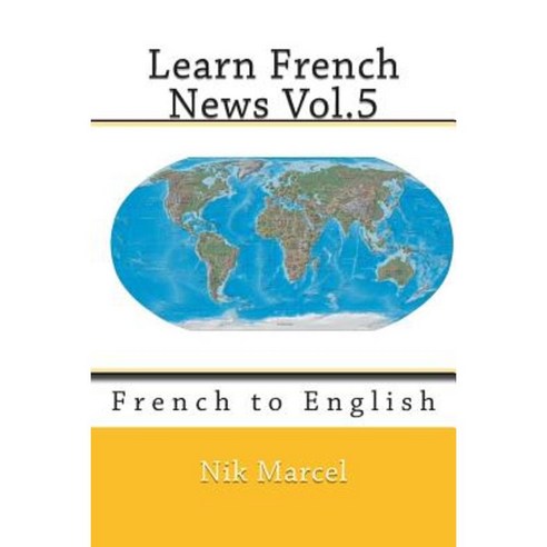 Learn French News Vol.5: French to English Paperback, Createspace Independent Publishing Platform