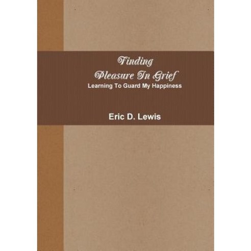 Finding Pleasure in Grief Paperback, Lulu.com