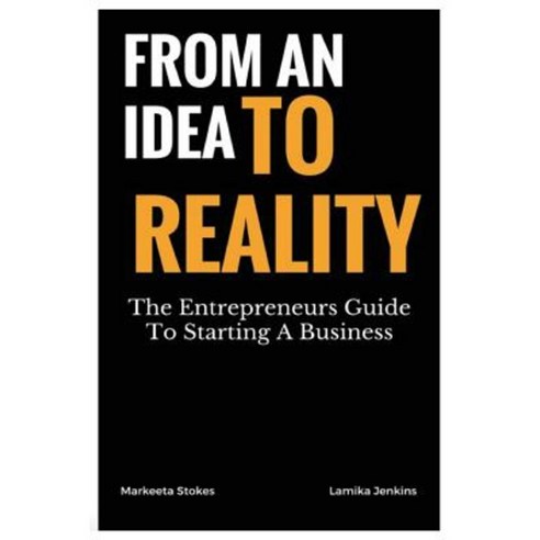From an Idea to Reality: The Entrepreneurs Guide to Starting a Business Paperback, Createspace Independent Publishing Platform