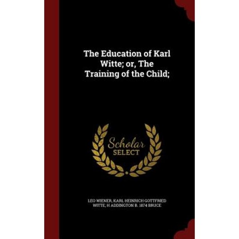 The Education of Karl Witte; Or the Training of the Child; Hardcover, Andesite Press