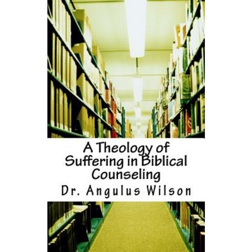 A Theology of Suffering in Biblical Counseling Paperback, Createspace Independent Publishing Platform