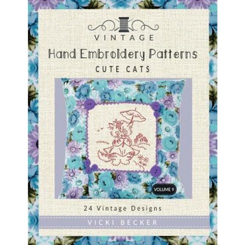 Vintage Hand Embroidery Patterns Cute Cats: 24 Authentic Vintage Designs Paperback, Createspace Independent Publishing Platform