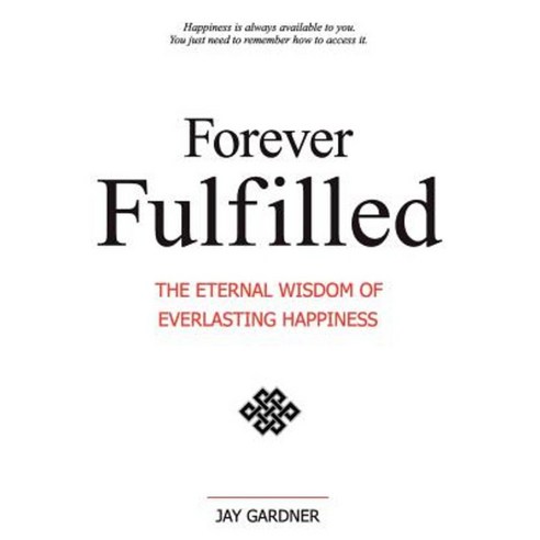 Forever Fulfilled: The Eternal Wisdom of Everlasting Happiness. Paperback, 1st World Publishing