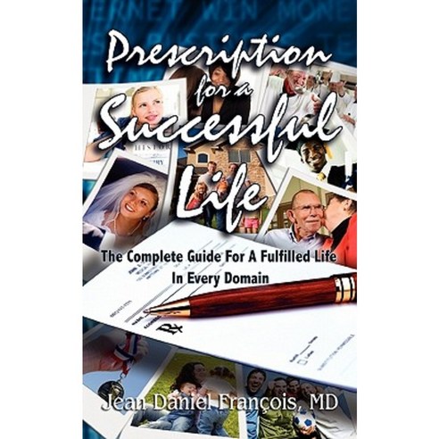 Prescription for a Successful Life: The Complete Guide for a Fulfilled Life in Every Domain Paperback, Jean\Francois