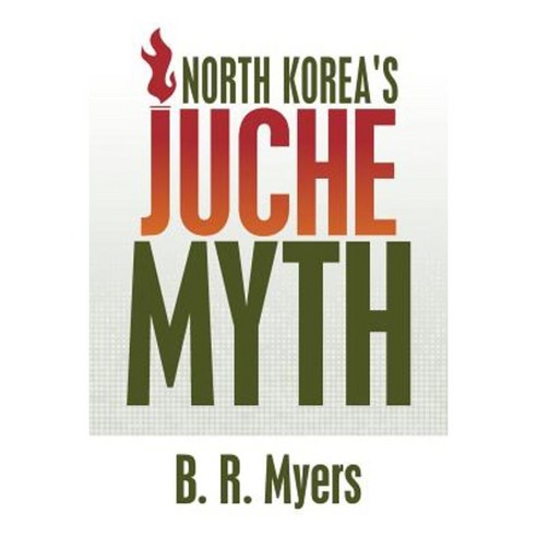 North Korea''s Juche Myth Paperback, Createspace Independent Publishing Platform
