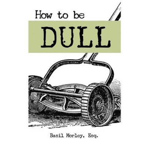How to Be Dull: Standing Out Next to Genius Paperback, Createspace Independent Publishing Platform