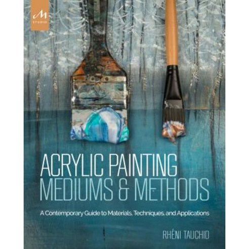 Acrylic Painting Mediums and Methods: A Contemporary Guide to Materials Techniques and Applications Hardcover, Monacelli Studio