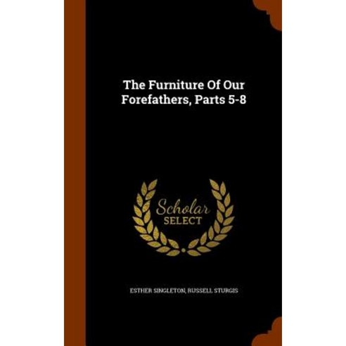 The Furniture of Our Forefathers Parts 5-8 Hardcover, Arkose Press