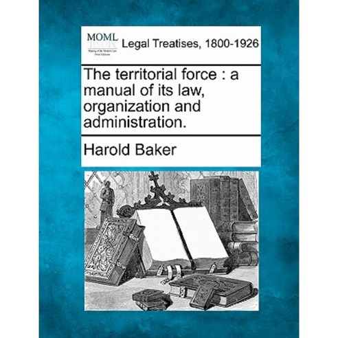 The Territorial Force: A Manual of Its Law Organization and Administration. Paperback, Gale, Making of Modern Law