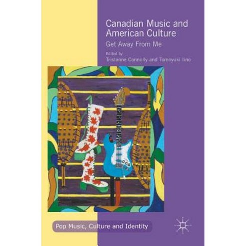 Canadian Music and American Culture: Get Away from Me Hardcover, Palgrave MacMillan