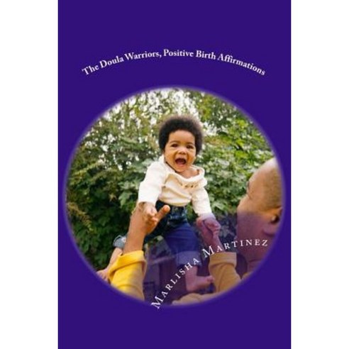 The Doula Warriors Positive Birth Affirmations: The Doula Warriors Positive Birth Affirmations Paperback, Createspace Independent Publishing Platform