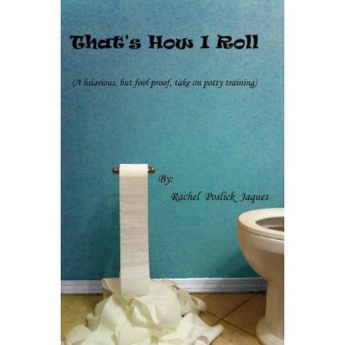That''s How I Roll (a Hilarious But Fool Proof Take on Potty Training) Paperback, Rachel\Jaques