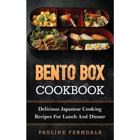Bento Box Cookbook: Delicious Japanese Cooking Recipes for Lunch and Dinner Paperback, Createspace Independent Publishing Platform