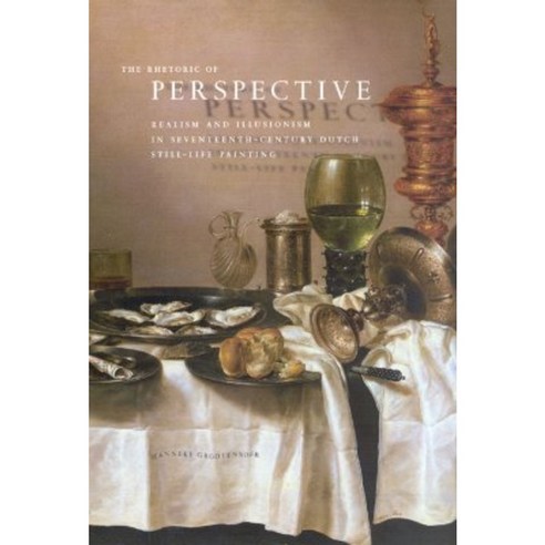 The Rhetoric of Perspective: Realism and Illusionism in Seventeenth-Century Dutch Still-Life Painting Hardcover, University of Chicago Press