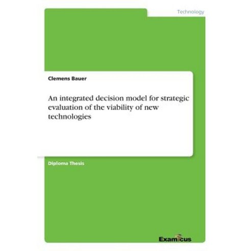 An Integrated Decision Model for Strategic Evaluation of the Viability of New Technologies Paperback, Examicus Publishing