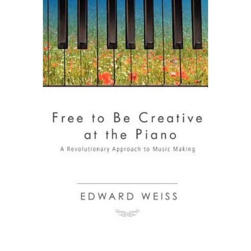 Free to Be Creative at the Piano: A Revolutionary Approach to Music Making Paperback, Createspace Independent Publishing Platform