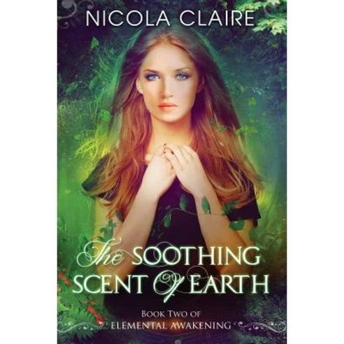 The Soothing Scent of Earth (Elemental Awakening Book 2) Paperback, Createspace Independent Publishing Platform
