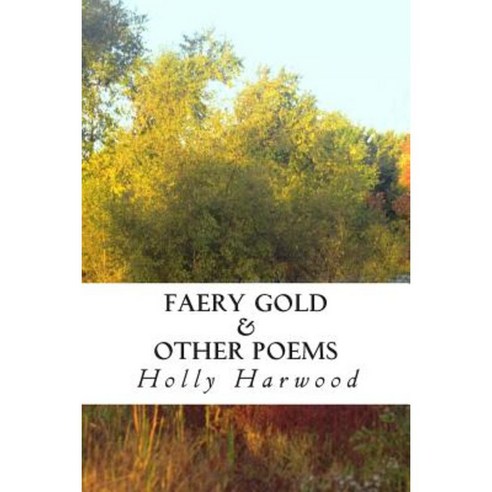 Faery Gold & Other Poems Paperback, Createspace Independent Publishing Platform