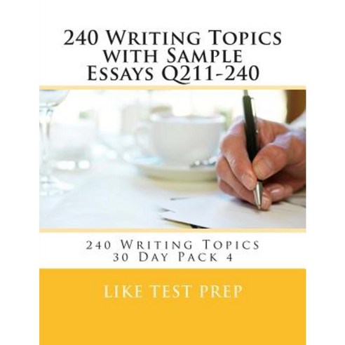 240 Writing Topics with Sample Essays Q211-240: 240 Writing Topics 30 Day Pack 4 Paperback, Createspace