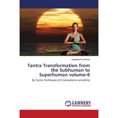 Tantra Transformation from the Subhuman to Superhuman Volume-8 Paperback, LAP Lambert Academic Publishing