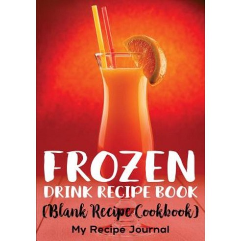 Frozen Drink Recipe Book: Blank Recipe Cookbook 7 X 10 100 Blank Recipe Pages Paperback, Createspace Independent Publishing Platform