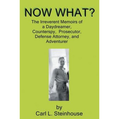 Now What?: The Irreverent Memoirs of a Daydreamer Counterspy Prosecutor Defense Attorney and Adventurer Paperback, Authorhouse