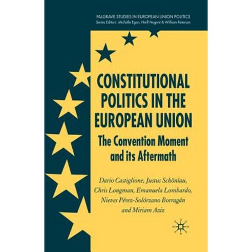 Constitutional Politics in the European Union: The Convention Moment and Its Aftermath Paperback, Palgrave MacMillan